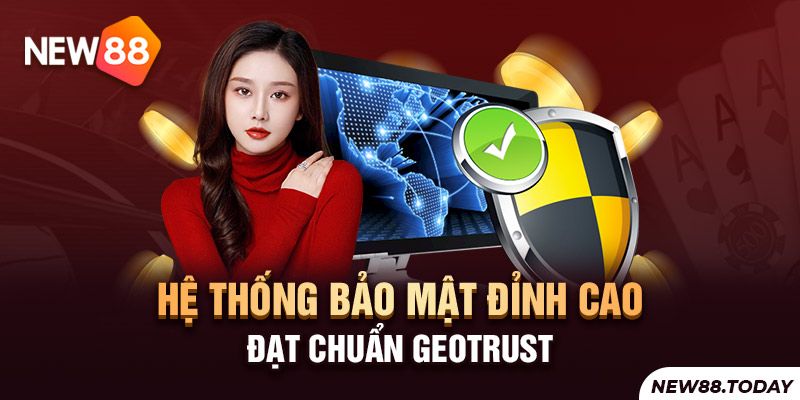 Hệ thống bảo mật đạt chuẩn GEOTRUST nghiêm ngặt